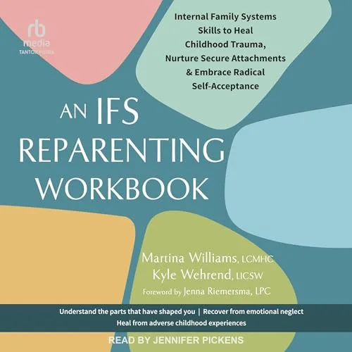 An IFS Reparenting Workbook By Martina Williams LCMHC, Kyle Wehrend LICSW